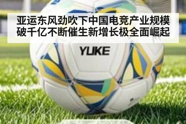 亚运东风劲吹下中国电竞产业规模破千亿不断催生新增长极全面崛起